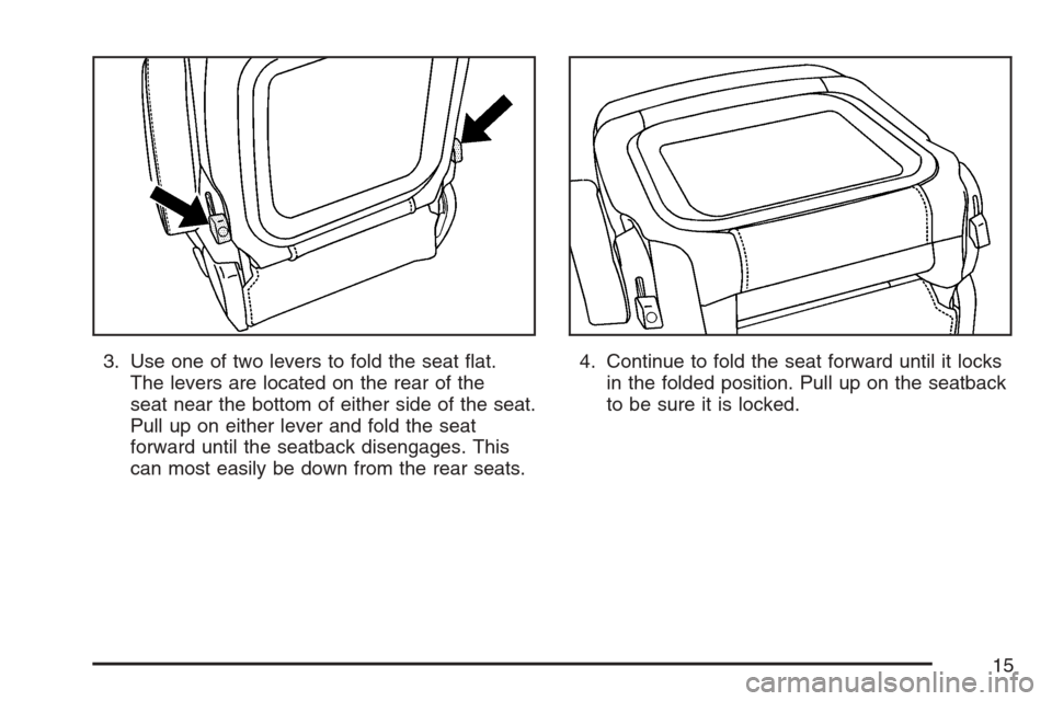 CHEVROLET HHR 2007 1.G User Guide 3. Use one of two levers to fold the seat �at.
The levers are located on the rear of the
seat near the bottom of either side of the seat.
Pull up on either lever and fold the seat
forward until the se