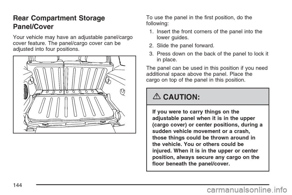 CHEVROLET HHR 2007 1.G Owners Manual Rear Compartment Storage
Panel/Cover
Your vehicle may have an adjustable panel/cargo
cover feature. The panel/cargo cover can be
adjusted into four positions.To use the panel in the �rst position, do 