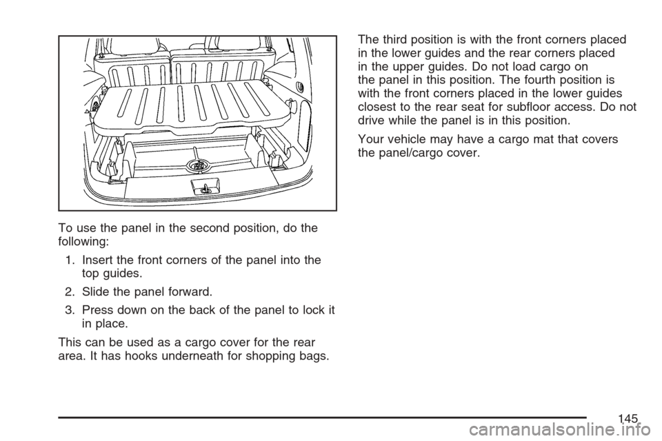 CHEVROLET HHR 2007 1.G Owners Manual To use the panel in the second position, do the
following:
1. Insert the front corners of the panel into the
top guides.
2. Slide the panel forward.
3. Press down on the back of the panel to lock it
i