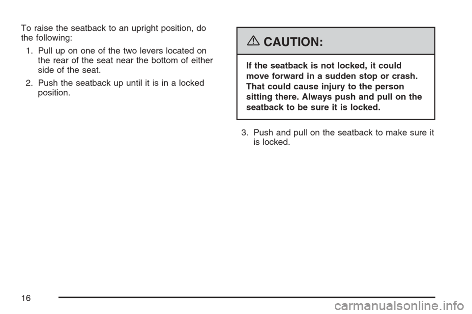 CHEVROLET HHR 2007 1.G User Guide To raise the seatback to an upright position, do
the following:
1. Pull up on one of the two levers located on
the rear of the seat near the bottom of either
side of the seat.
2. Push the seatback up 