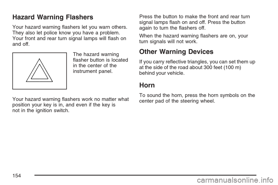 CHEVROLET HHR 2007 1.G Owners Manual Hazard Warning Flashers
Your hazard warning �ashers let you warn others.
They also let police know you have a problem.
Your front and rear turn signal lamps will �ash on
and off.
The hazard warning
�a