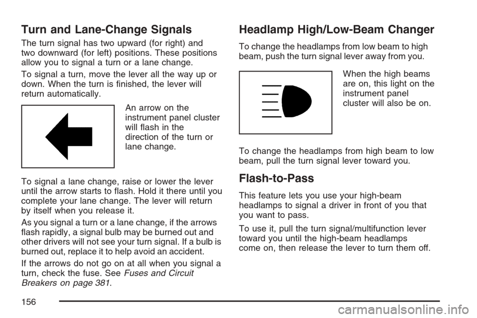 CHEVROLET HHR 2007 1.G Owners Manual Turn and Lane-Change Signals
The turn signal has two upward (for right) and
two downward (for left) positions. These positions
allow you to signal a turn or a lane change.
To signal a turn, move the l