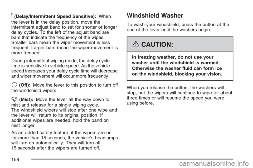 CHEVROLET HHR 2007 1.G Owners Manual 6(Delay/Intermittent Speed Sensitive):When
the lever is in the delay position, move the
intermittent adjust band to set for shorter or longer
delay cycles. To the left of the adjust band are
bars that