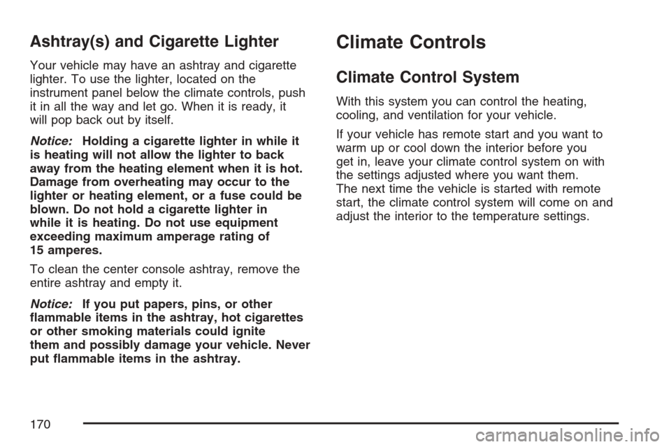 CHEVROLET HHR 2007 1.G Owners Manual Ashtray(s) and Cigarette Lighter
Your vehicle may have an ashtray and cigarette
lighter. To use the lighter, located on the
instrument panel below the climate controls, push
it in all the way and let 