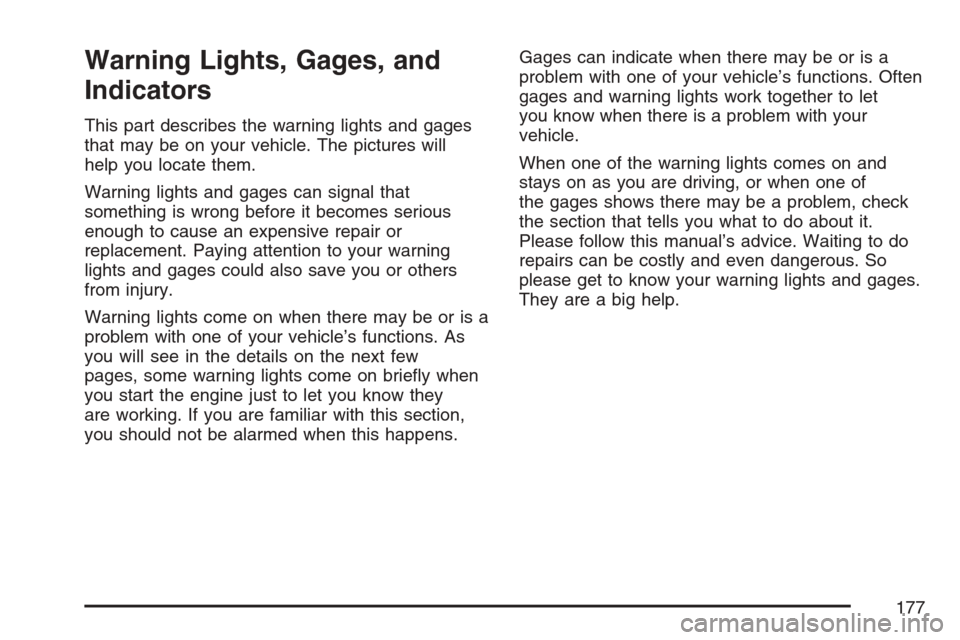 CHEVROLET HHR 2007 1.G Owners Manual Warning Lights, Gages, and
Indicators
This part describes the warning lights and gages
that may be on your vehicle. The pictures will
help you locate them.
Warning lights and gages can signal that
som