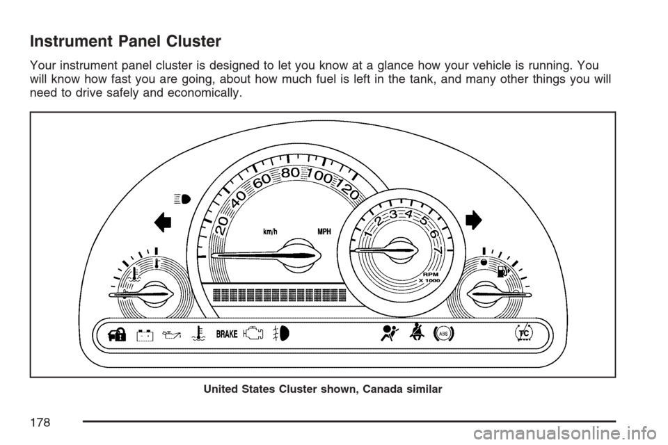 CHEVROLET HHR 2007 1.G Owners Manual Instrument Panel Cluster
Your instrument panel cluster is designed to let you know at a glance how your vehicle is running. You
will know how fast you are going, about how much fuel is left in the tan