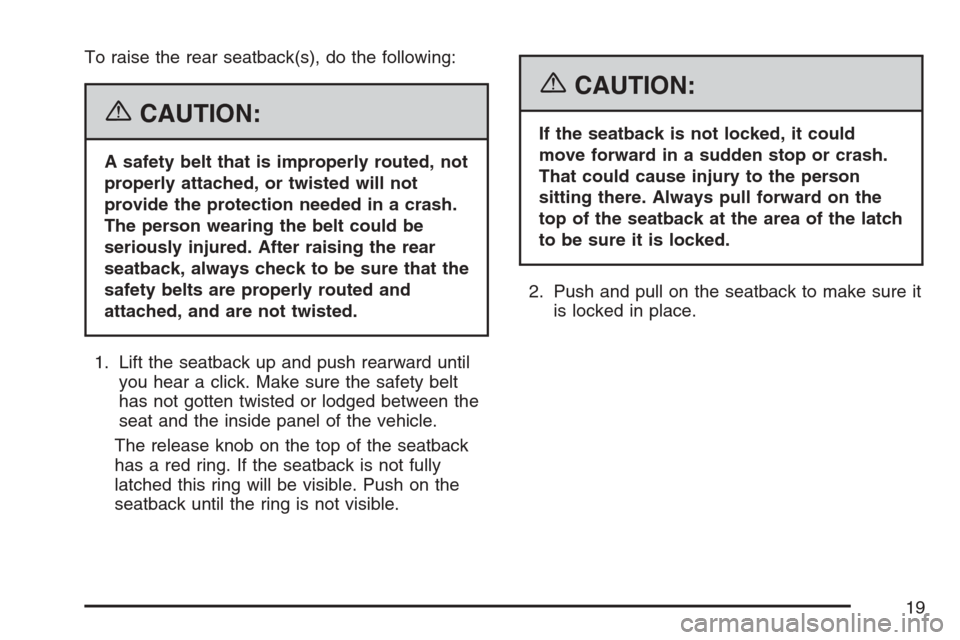 CHEVROLET HHR 2007 1.G User Guide To raise the rear seatback(s), do the following:
{CAUTION:
A safety belt that is improperly routed, not
properly attached, or twisted will not
provide the protection needed in a crash.
The person wear