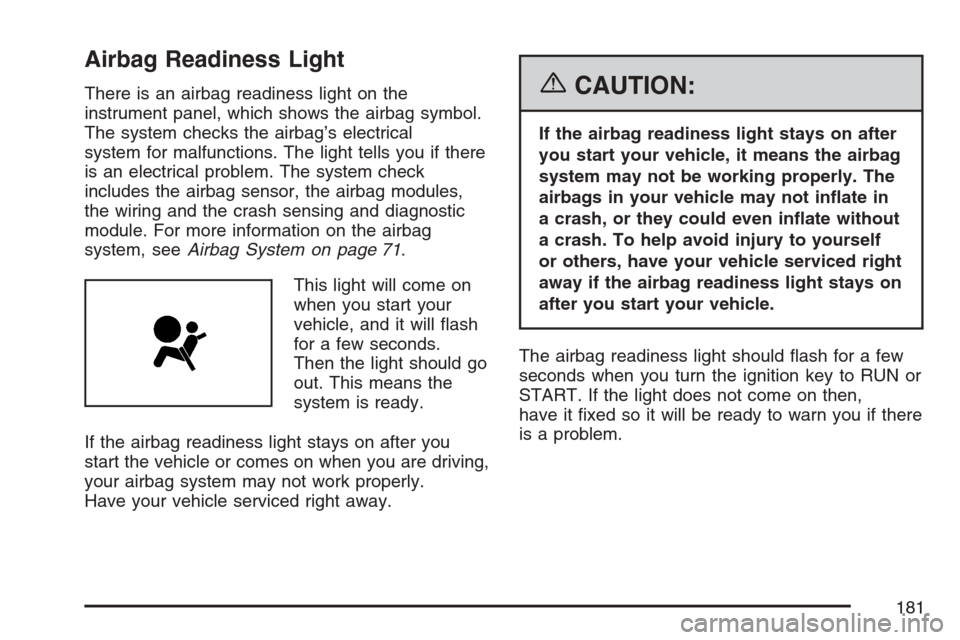 CHEVROLET HHR 2007 1.G Owners Manual Airbag Readiness Light
There is an airbag readiness light on the
instrument panel, which shows the airbag symbol.
The system checks the airbag’s electrical
system for malfunctions. The light tells y CHEVROLET HHR 2007 1.G Owners Manual Airbag Readiness Light
There is an airbag readiness light on the
instrument panel, which shows the airbag symbol.
The system checks the airbag’s electrical
system for malfunctions. The light tells y