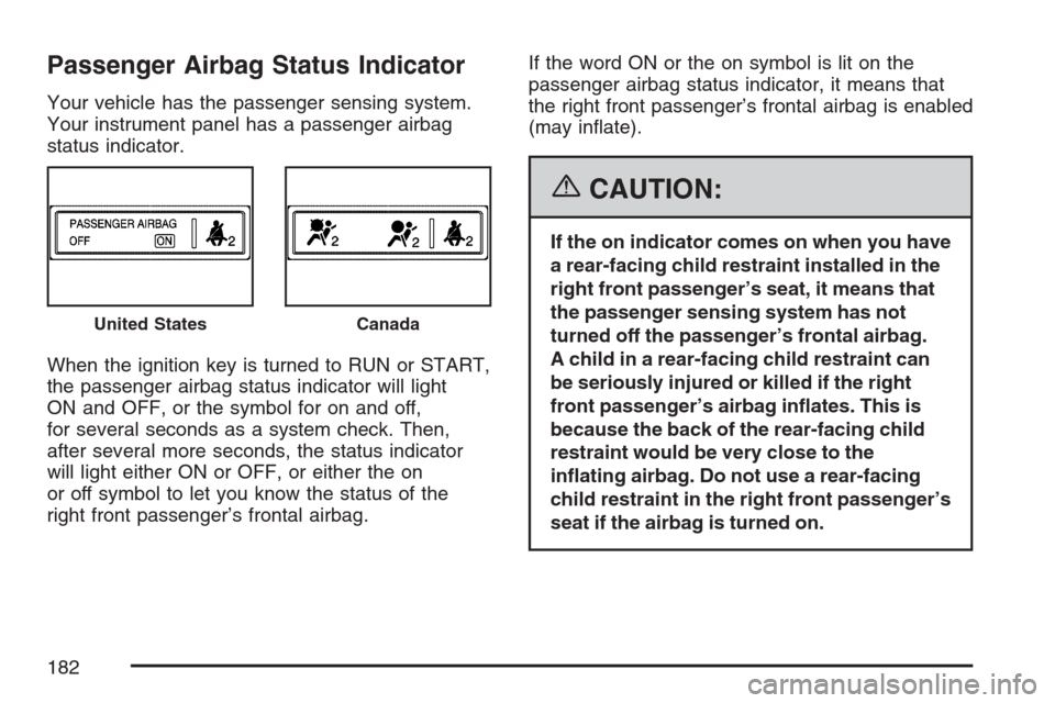 CHEVROLET HHR 2007 1.G Owners Manual Passenger Airbag Status Indicator
Your vehicle has the passenger sensing system.
Your instrument panel has a passenger airbag
status indicator.
When the ignition key is turned to RUN or START,
the pas CHEVROLET HHR 2007 1.G Owners Manual Passenger Airbag Status Indicator
Your vehicle has the passenger sensing system.
Your instrument panel has a passenger airbag
status indicator.
When the ignition key is turned to RUN or START,
the pas