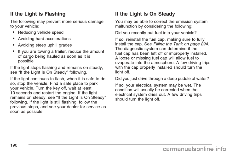 CHEVROLET HHR 2007 1.G Owners Manual If the Light is Flashing
The following may prevent more serious damage
to your vehicle:
Reducing vehicle speed
Avoiding hard accelerations
Avoiding steep uphill grades
If you are towing a trailer,