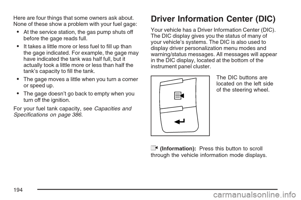 CHEVROLET HHR 2007 1.G Owners Manual Here are four things that some owners ask about.
None of these show a problem with your fuel gage:
At the service station, the gas pump shuts off
before the gage reads full.
It takes a little more o CHEVROLET HHR 2007 1.G Owners Manual Here are four things that some owners ask about.
None of these show a problem with your fuel gage:
At the service station, the gas pump shuts off
before the gage reads full.
It takes a little more o