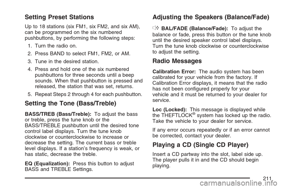 CHEVROLET HHR 2007 1.G Owners Manual Setting Preset Stations
Up to 18 stations (six FM1, six FM2, and six AM),
can be programmed on the six numbered
pushbuttons, by performing the following steps:
1. Turn the radio on.
2. Press BAND to s CHEVROLET HHR 2007 1.G Owners Manual Setting Preset Stations
Up to 18 stations (six FM1, six FM2, and six AM),
can be programmed on the six numbered
pushbuttons, by performing the following steps:
1. Turn the radio on.
2. Press BAND to s