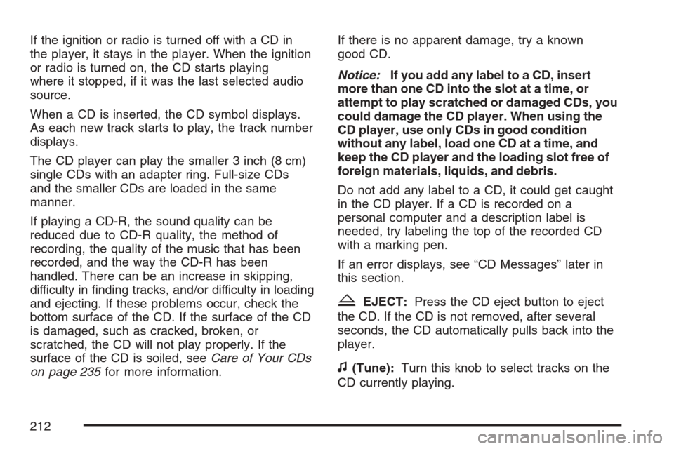 CHEVROLET HHR 2007 1.G Owners Manual If the ignition or radio is turned off with a CD in
the player, it stays in the player. When the ignition
or radio is turned on, the CD starts playing
where it stopped, if it was the last selected aud CHEVROLET HHR 2007 1.G Owners Manual If the ignition or radio is turned off with a CD in
the player, it stays in the player. When the ignition
or radio is turned on, the CD starts playing
where it stopped, if it was the last selected aud