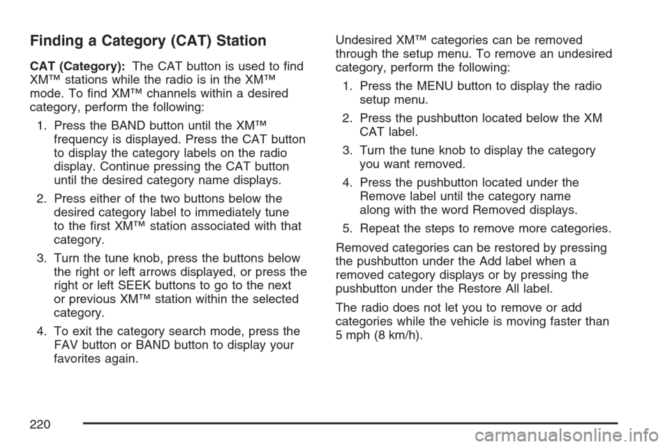 CHEVROLET HHR 2007 1.G Owners Manual Finding a Category (CAT) Station
CAT (Category):The CAT button is used to �nd
XM™ stations while the radio is in the XM™
mode. To �nd XM™ channels within a desired
category, perform the followin