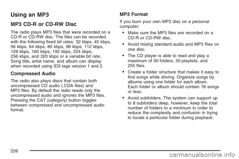 CHEVROLET HHR 2007 1.G Owners Manual Using an MP3
MP3 CD-R or CD-RW Disc
The radio plays MP3 �les that were recorded on a
CD-R or CD-RW disc. The �les can be recorded
with the following �xed bit rates: 32 kbps, 40 kbps,
56 kbps, 64 kbps,
