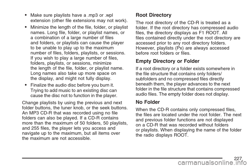 CHEVROLET HHR 2007 1.G Owners Manual Make sure playlists have a .mp3 or .wpl
extension (other �le extensions may not work).
Minimize the length of the �le, folder, or playlist
names. Long �le, folder, or playlist names, or
a combinatio