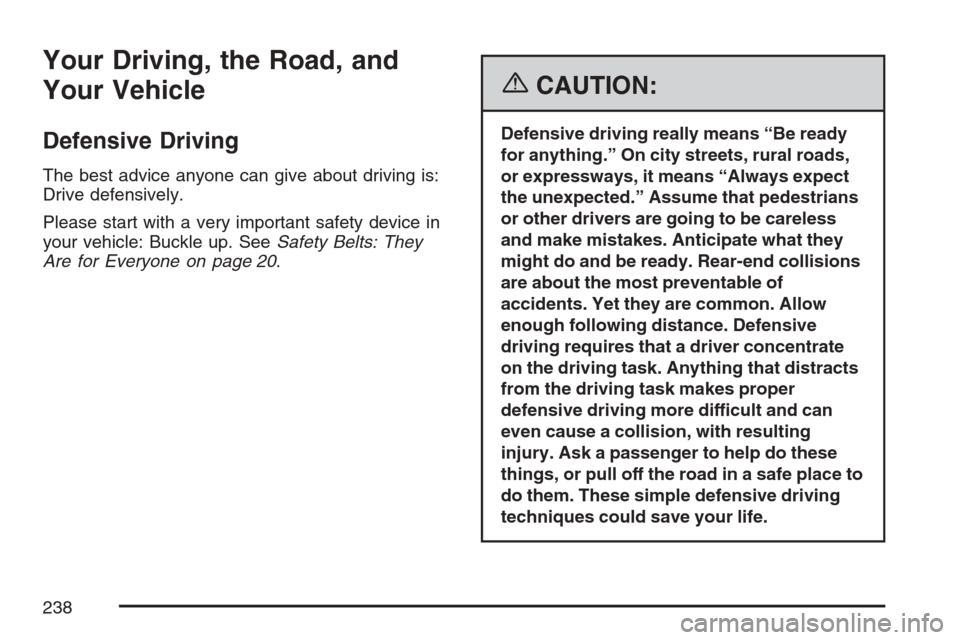 CHEVROLET HHR 2007 1.G Owners Manual Your Driving, the Road, and
Your Vehicle
Defensive Driving
The best advice anyone can give about driving is:
Drive defensively.
Please start with a very important safety device in
your vehicle: Buckle