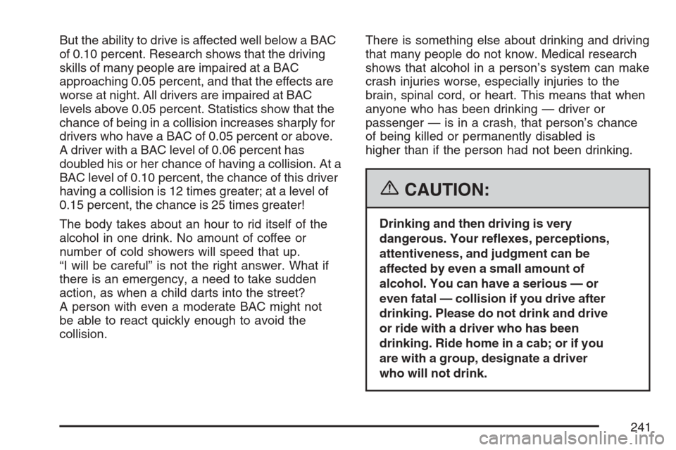 CHEVROLET HHR 2007 1.G Owners Manual But the ability to drive is affected well below a BAC
of 0.10 percent. Research shows that the driving
skills of many people are impaired at a BAC
approaching 0.05 percent, and that the effects are
wo CHEVROLET HHR 2007 1.G Owners Manual But the ability to drive is affected well below a BAC
of 0.10 percent. Research shows that the driving
skills of many people are impaired at a BAC
approaching 0.05 percent, and that the effects are
wo