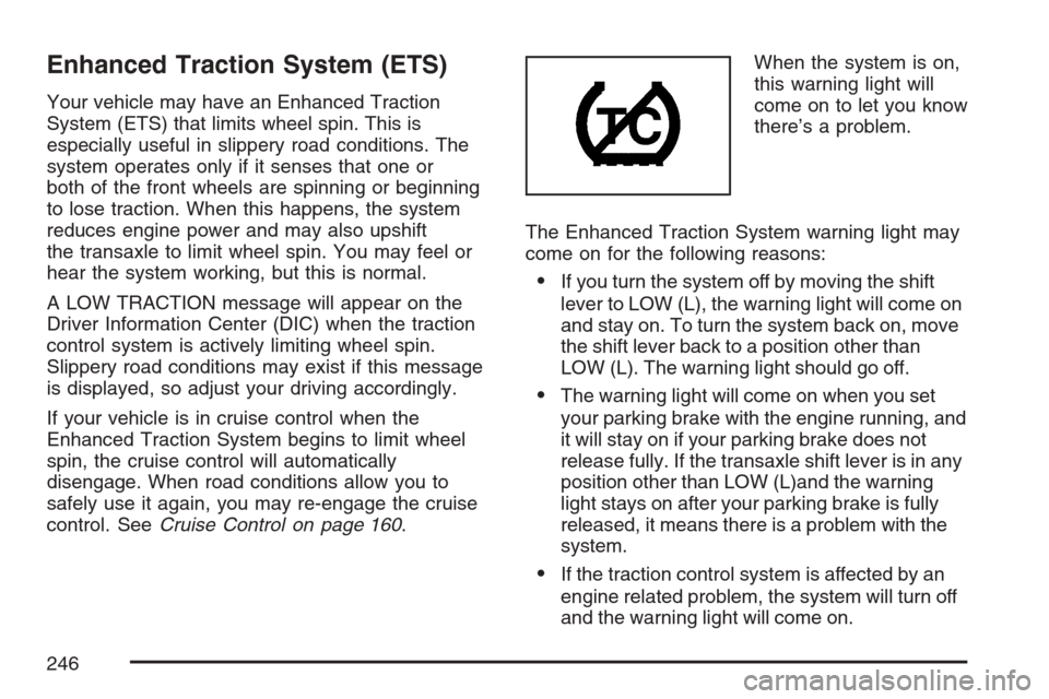 CHEVROLET HHR 2007 1.G Owners Manual Enhanced Traction System (ETS)
Your vehicle may have an Enhanced Traction
System (ETS) that limits wheel spin. This is
especially useful in slippery road conditions. The
system operates only if it sen CHEVROLET HHR 2007 1.G Owners Manual Enhanced Traction System (ETS)
Your vehicle may have an Enhanced Traction
System (ETS) that limits wheel spin. This is
especially useful in slippery road conditions. The
system operates only if it sen