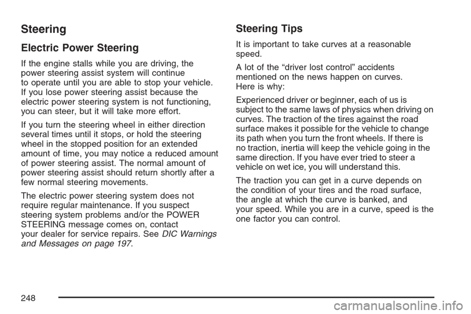 CHEVROLET HHR 2007 1.G Owners Manual Steering
Electric Power Steering
If the engine stalls while you are driving, the
power steering assist system will continue
to operate until you are able to stop your vehicle.
If you lose power steeri