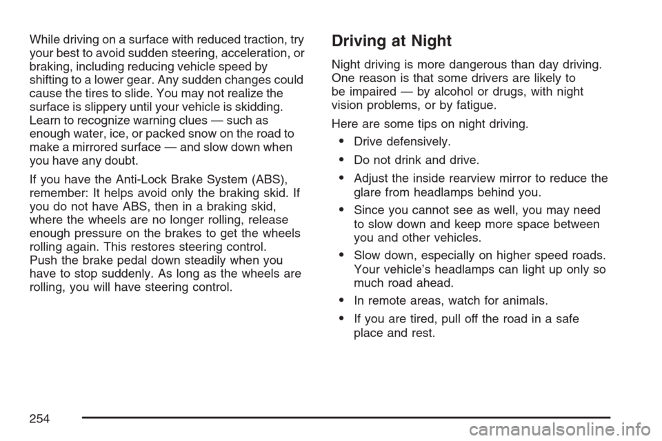 CHEVROLET HHR 2007 1.G Owners Manual While driving on a surface with reduced traction, try
your best to avoid sudden steering, acceleration, or
braking, including reducing vehicle speed by
shifting to a lower gear. Any sudden changes cou