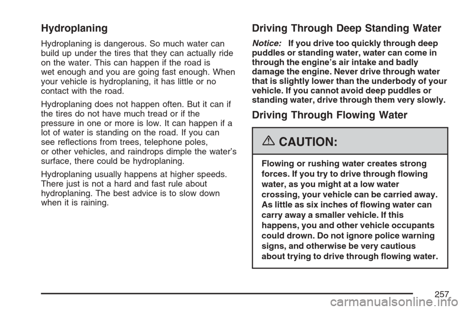 CHEVROLET HHR 2007 1.G Owners Manual Hydroplaning
Hydroplaning is dangerous. So much water can
build up under the tires that they can actually ride
on the water. This can happen if the road is
wet enough and you are going fast enough. Wh