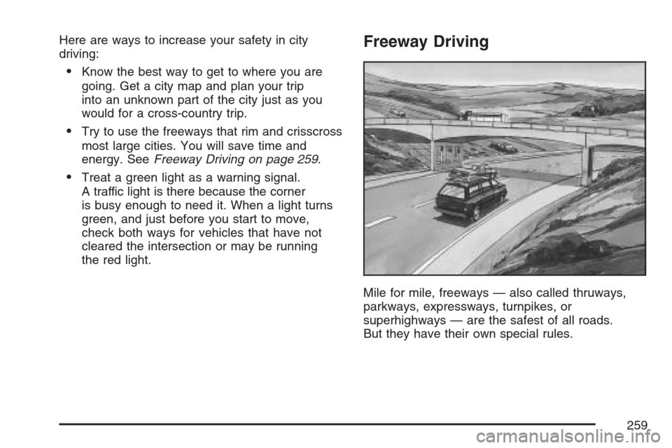 CHEVROLET HHR 2007 1.G Owners Manual Here are ways to increase your safety in city
driving:
Know the best way to get to where you are
going. Get a city map and plan your trip
into an unknown part of the city just as you
would for a cros