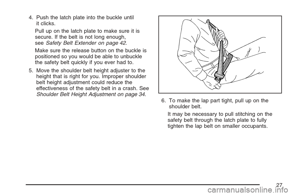 CHEVROLET HHR 2007 1.G Owners Manual 4. Push the latch plate into the buckle until
it clicks.
Pull up on the latch plate to make sure it is
secure. If the belt is not long enough,
seeSafety Belt Extender on page 42.
Make sure the release