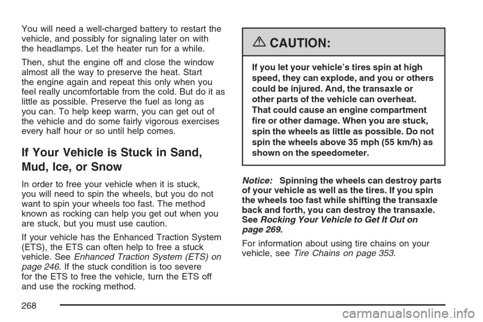 CHEVROLET HHR 2007 1.G Owners Manual You will need a well-charged battery to restart the
vehicle, and possibly for signaling later on with
the headlamps. Let the heater run for a while.
Then, shut the engine off and close the window
almo