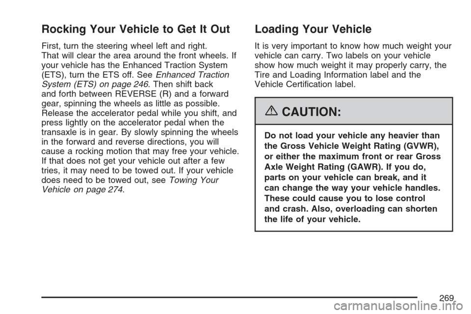 CHEVROLET HHR 2007 1.G Owners Manual Rocking Your Vehicle to Get It Out
First, turn the steering wheel left and right.
That will clear the area around the front wheels. If
your vehicle has the Enhanced Traction System
(ETS), turn the ETS CHEVROLET HHR 2007 1.G Owners Manual Rocking Your Vehicle to Get It Out
First, turn the steering wheel left and right.
That will clear the area around the front wheels. If
your vehicle has the Enhanced Traction System
(ETS), turn the ETS