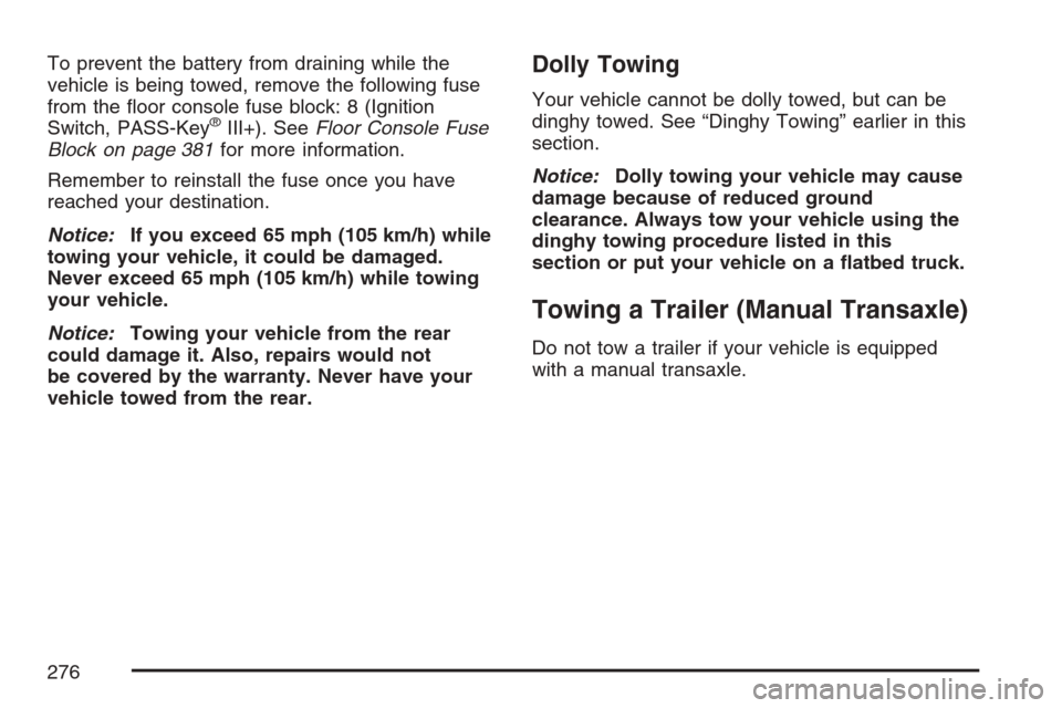 CHEVROLET HHR 2007 1.G Owners Manual To prevent the battery from draining while the
vehicle is being towed, remove the following fuse
from the �oor console fuse block: 8 (Ignition
Switch, PASS-Key
®III+). SeeFloor Console Fuse
Block on 