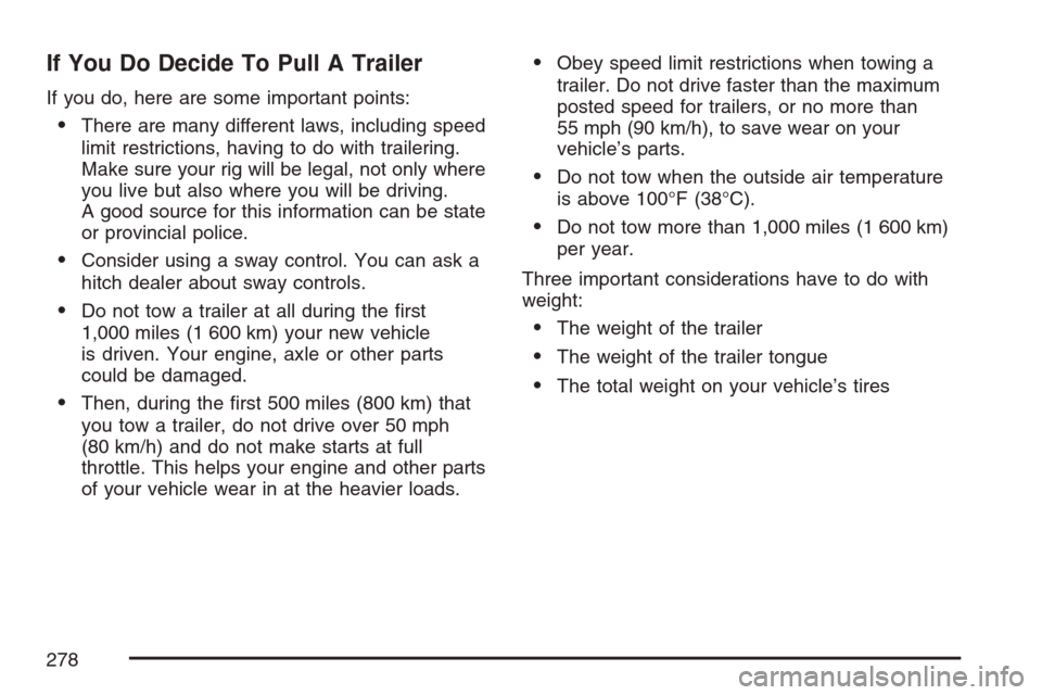 CHEVROLET HHR 2007 1.G Owners Manual If You Do Decide To Pull A Trailer
If you do, here are some important points:
There are many different laws, including speed
limit restrictions, having to do with trailering.
Make sure your rig will 