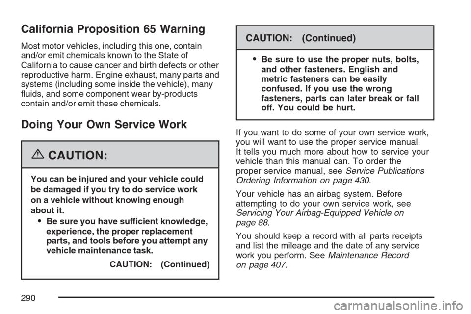 CHEVROLET HHR 2007 1.G Owners Manual California Proposition 65 Warning
Most motor vehicles, including this one, contain
and/or emit chemicals known to the State of
California to cause cancer and birth defects or other
reproductive harm. 