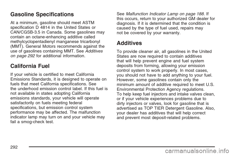 CHEVROLET HHR 2007 1.G Owners Manual Gasoline Speci�cations
At a minimum, gasoline should meet ASTM
speci�cation D 4814 in the United States or
CAN/CGSB-3.5 in Canada. Some gasolines may
contain an octane-enhancing additive called
methyl