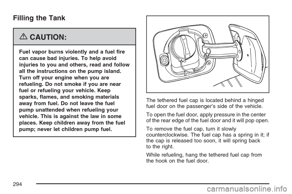 CHEVROLET HHR 2007 1.G Owners Manual Filling the Tank
{CAUTION:
Fuel vapor burns violently and a fuel �re
can cause bad injuries. To help avoid
injuries to you and others, read and follow
all the instructions on the pump island.
Turn off