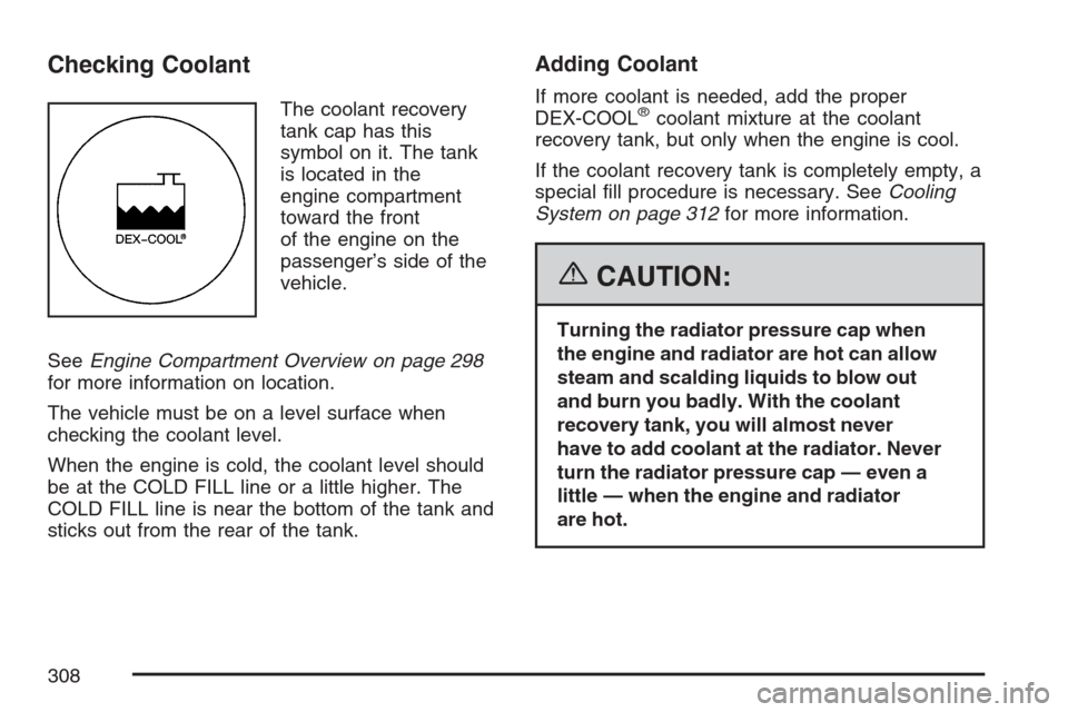 CHEVROLET HHR 2007 1.G Owners Manual Checking Coolant
The coolant recovery
tank cap has this
symbol on it. The tank
is located in the
engine compartment
toward the front
of the engine on the
passenger’s side of the
vehicle.
SeeEngine C