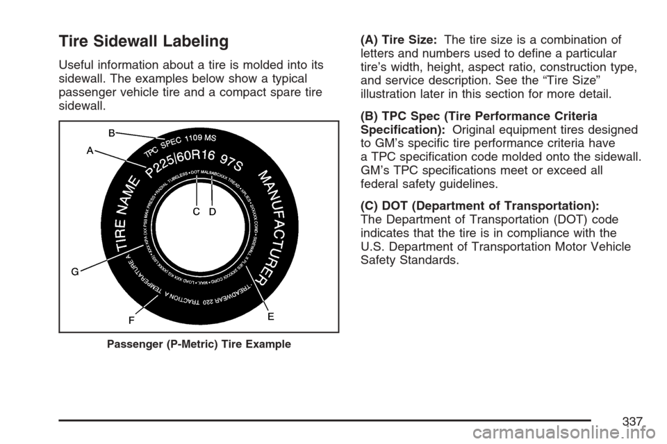 CHEVROLET HHR 2007 1.G Owners Manual Tire Sidewall Labeling
Useful information about a tire is molded into its
sidewall. The examples below show a typical
passenger vehicle tire and a compact spare tire
sidewall.(A) Tire Size:The tire si