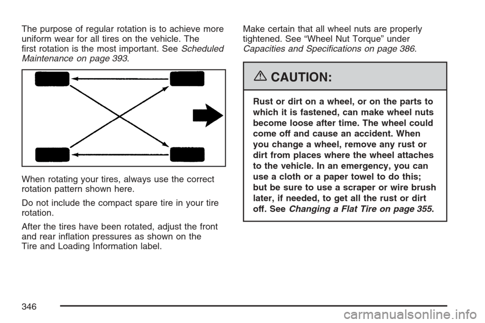 CHEVROLET HHR 2007 1.G Owners Manual The purpose of regular rotation is to achieve more
uniform wear for all tires on the vehicle. The
�rst rotation is the most important. SeeScheduled
Maintenance on page 393.
When rotating your tires, a
