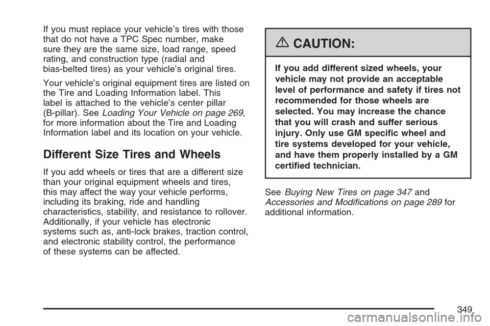 CHEVROLET HHR 2007 1.G Owners Manual If you must replace your vehicle’s tires with those
that do not have a TPC Spec number, make
sure they are the same size, load range, speed
rating, and construction type (radial and
bias-belted tire