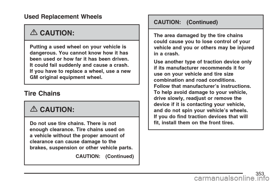CHEVROLET HHR 2007 1.G Owners Manual Used Replacement Wheels
{CAUTION:
Putting a used wheel on your vehicle is
dangerous. You cannot know how it has
been used or how far it has been driven.
It could fail suddenly and cause a crash.
If yo CHEVROLET HHR 2007 1.G Owners Manual Used Replacement Wheels
{CAUTION:
Putting a used wheel on your vehicle is
dangerous. You cannot know how it has
been used or how far it has been driven.
It could fail suddenly and cause a crash.
If yo