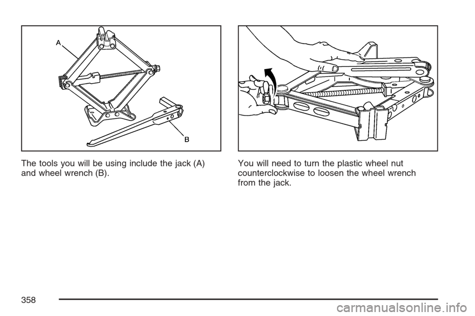 CHEVROLET HHR 2007 1.G Owners Manual The tools you will be using include the jack (A)
and wheel wrench (B).You will need to turn the plastic wheel nut
counterclockwise to loosen the wheel wrench
from the jack.
358 