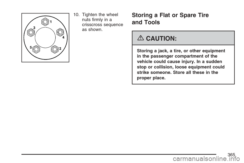 CHEVROLET HHR 2007 1.G Owners Manual 10. Tighten the wheel
nuts �rmly in a
crisscross sequence
as shown.Storing a Flat or Spare Tire
and Tools
{CAUTION:
Storing a jack, a tire, or other equipment
in the passenger compartment of the
vehic