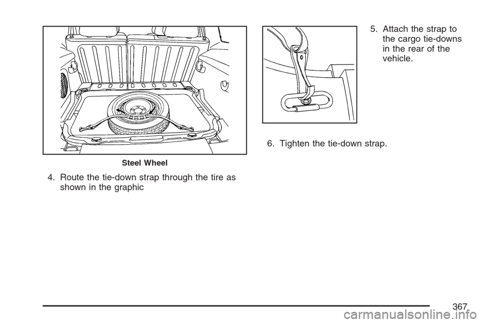 CHEVROLET HHR 2007 1.G Owners Manual 4. Route the tie-down strap through the tire as
shown in the graphic5. Attach the strap to
the cargo tie-downs
in the rear of the
vehicle.
6. Tighten the tie-down strap.
Steel Wheel
367 