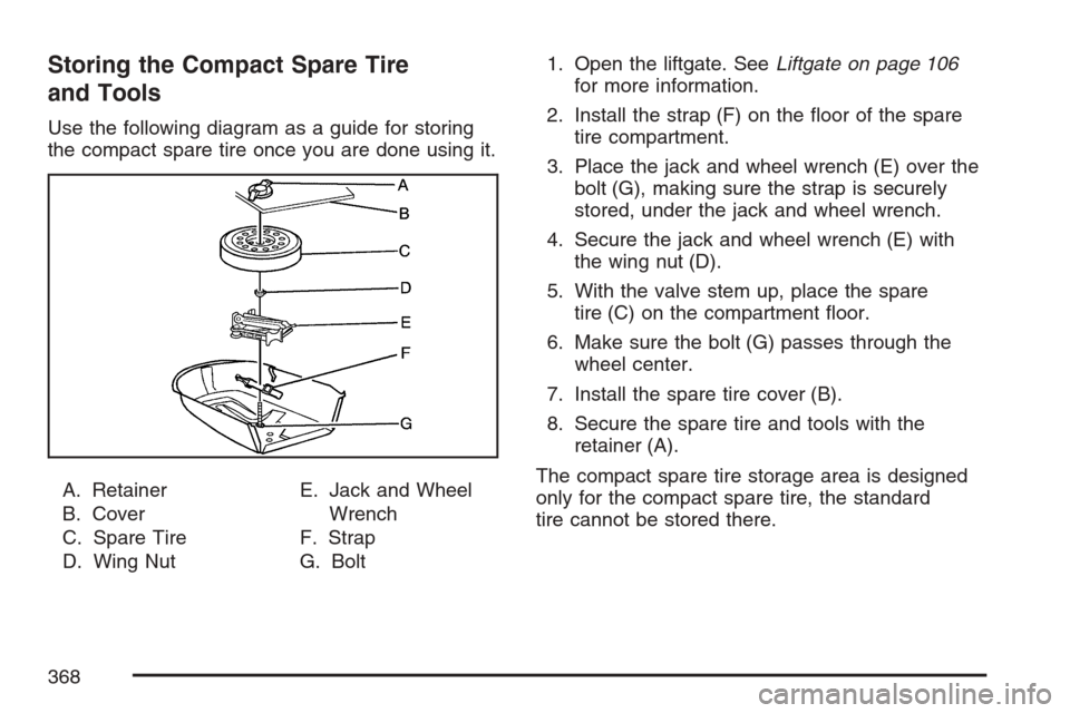 CHEVROLET HHR 2007 1.G Owners Manual Storing the Compact Spare Tire
and Tools
Use the following diagram as a guide for storing
the compact spare tire once you are done using it.
A. Retainer
B. Cover
C. Spare Tire
D. Wing NutE. Jack and W