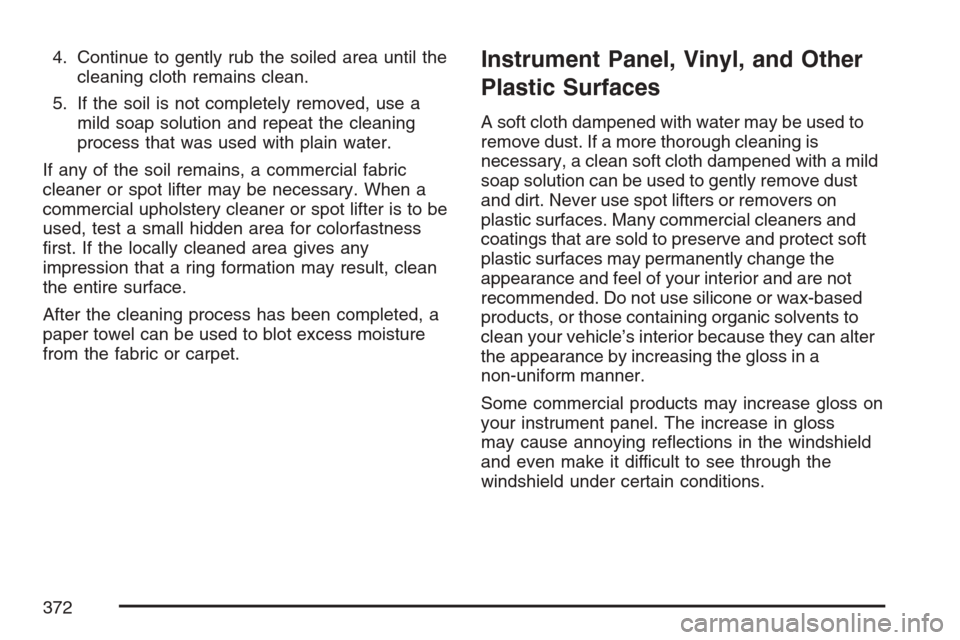 CHEVROLET HHR 2007 1.G Owners Manual 4. Continue to gently rub the soiled area until the
cleaning cloth remains clean.
5. If the soil is not completely removed, use a
mild soap solution and repeat the cleaning
process that was used with 