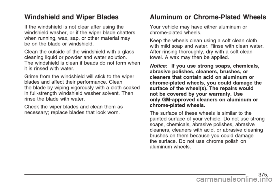 CHEVROLET HHR 2007 1.G Owners Manual Windshield and Wiper Blades
If the windshield is not clear after using the
windshield washer, or if the wiper blade chatters
when running, wax, sap, or other material may
be on the blade or windshield CHEVROLET HHR 2007 1.G Owners Manual Windshield and Wiper Blades
If the windshield is not clear after using the
windshield washer, or if the wiper blade chatters
when running, wax, sap, or other material may
be on the blade or windshield