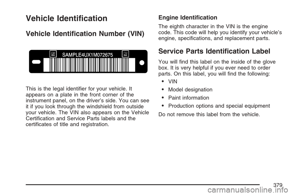 CHEVROLET HHR 2007 1.G Owners Manual Vehicle Identi�cation
Vehicle Identi�cation Number (VIN)
This is the legal identi�er for your vehicle. It
appears on a plate in the front corner of the
instrument panel, on the driver’s side. You ca