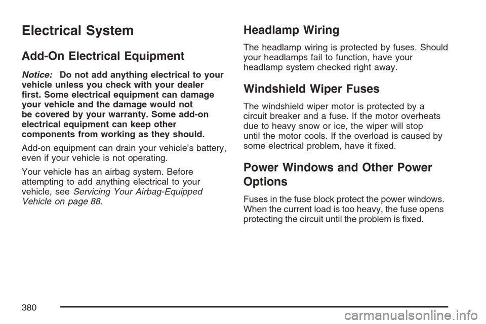 CHEVROLET HHR 2007 1.G Owners Manual Electrical System
Add-On Electrical Equipment
Notice:Do not add anything electrical to your
vehicle unless you check with your dealer
�rst. Some electrical equipment can damage
your vehicle and the da
