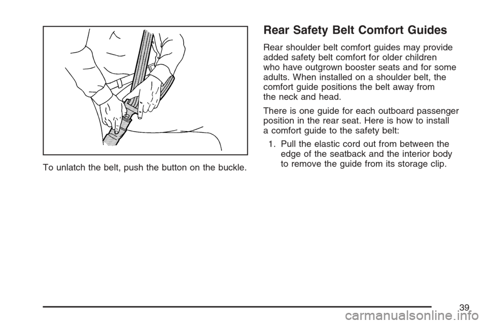 CHEVROLET HHR 2007 1.G Owners Guide To unlatch the belt, push the button on the buckle.
Rear Safety Belt Comfort Guides
Rear shoulder belt comfort guides may provide
added safety belt comfort for older children
who have outgrown booster