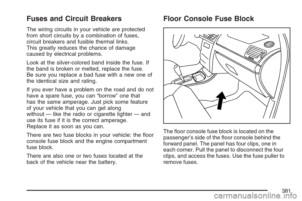CHEVROLET HHR 2007 1.G Owners Manual Fuses and Circuit Breakers
The wiring circuits in your vehicle are protected
from short circuits by a combination of fuses,
circuit breakers and fusible thermal links.
This greatly reduces the chance 